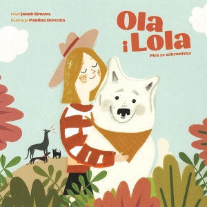 Okładka książki Jakub Skworz "Ola i Lola : pies ze schroniska"