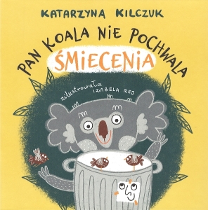 Okładka książki Katarzyna Kilczuk "Pan Koala nie pochwala śmiecenia"