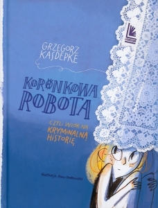 Okładka książki Grzegorz Kasdepke "Koronkowa robota czyli wzór na kryminalną historię"