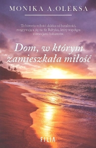 Okładka książki Monika A. Oleksa "Dom, w którym zamieszkała miłość"