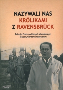 Okładka książki "Nazywali nas królikami z Ravensbrück : relacje Polek poddanych zbrodniczym eksperymentom medycznym"