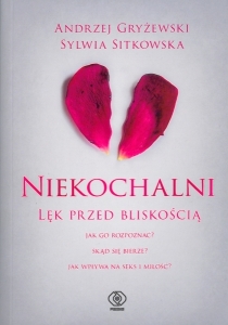 Okładka książki Andrzej Gryżewski i Sylwia Sitkowska "Niekochalni : lęk przed bliskością"