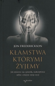 Okładka książki Jon Frederickson "Kłamstwa którymi żyjemy : jak zmierzyć się z prawdą, zaakceptować siebie i zmienić swoje życie"