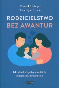 Okładka książki Daniel J. Siegel "Rodzicielstwo bez awantur : jak odzyskać spokój w rodzinie i wesprzeć rozwój dziecka"