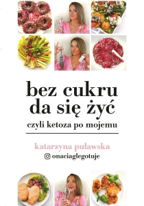 Okładka książki Katarzyna Puławska "Bez cukru da się żyć czyli ketoza po mojemu"