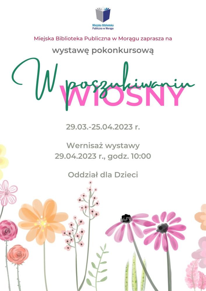 Plakat wystawy pokonkursowej "W poszukiwaniu wiosny", dodatkowo info o wernisażu 29.04.2023 r. o 10:00 w Oddziale dla Dzieci, na dole rysunki kwiatów polnych