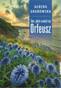 Okładka książki Ałbena Grabowska "Tam, gdzie urodził się Orfeusz"